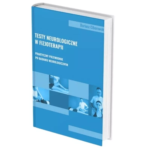 Książka - "Testy neurologiczne w fizjoterapii. Badanie neurologiczne. Praktyczny przewodnik" D. Ciborowski